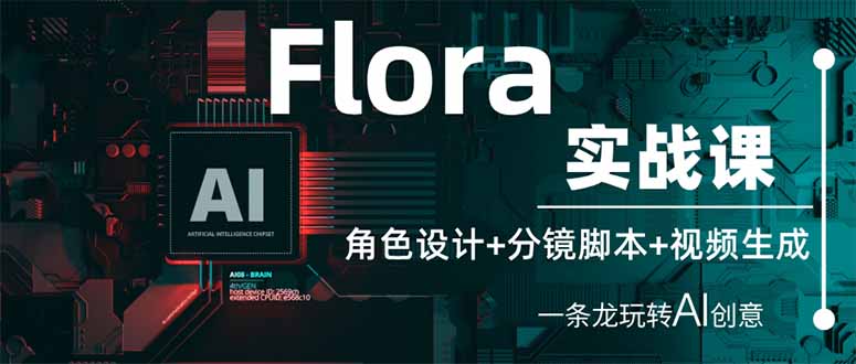 Flora实战课：角色设计+分镜脚本+视频生成，一条龙玩转AI创意-搞钱利器