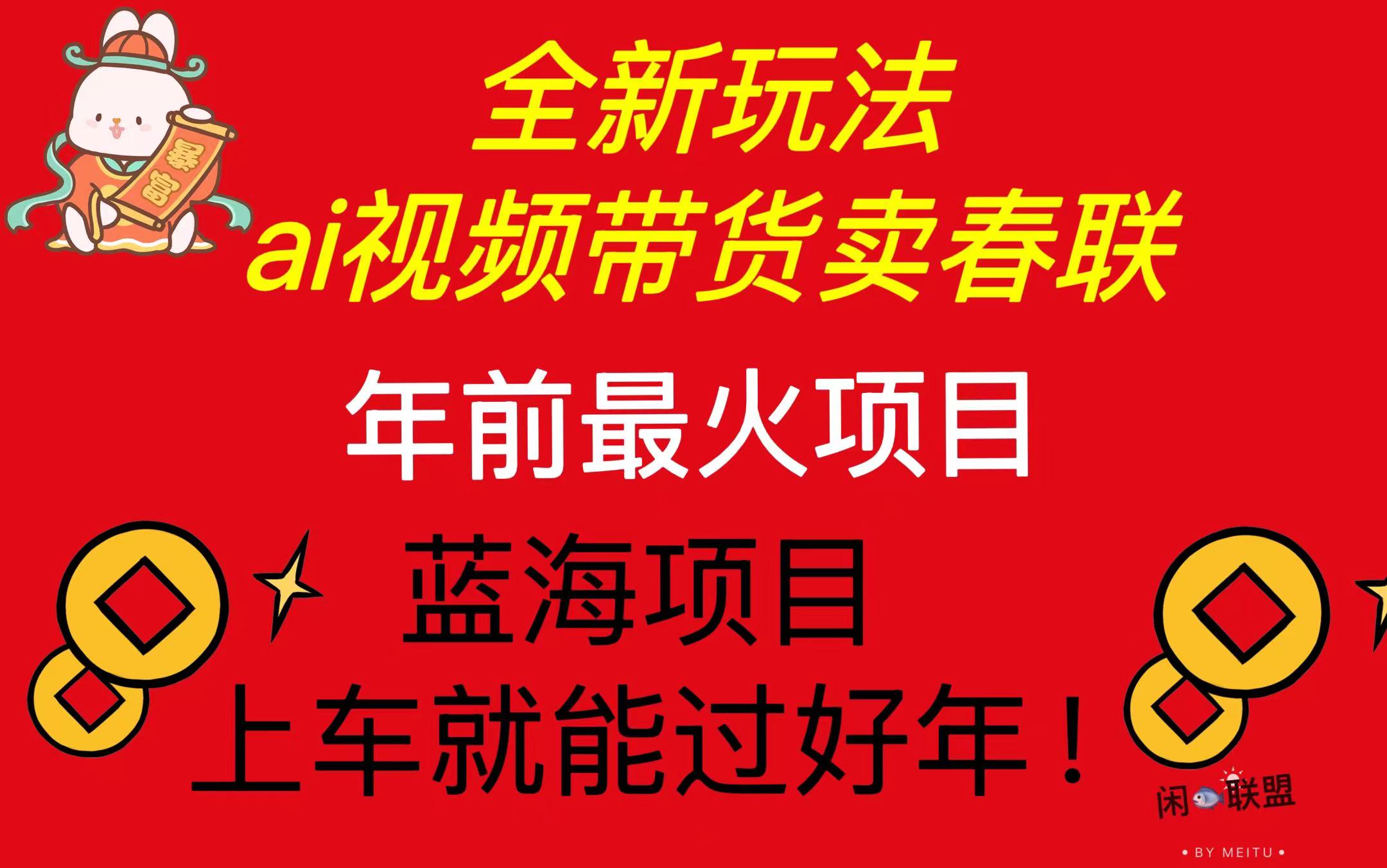 Ai视频带货卖春联全新简单无脑玩法，年前最火爆项目，爆单过好年-搞钱利器