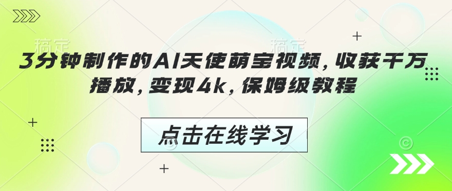 3分钟制作的AI天使萌宝视频，收获千万播放，变现4k，保姆级教程!-搞钱利器