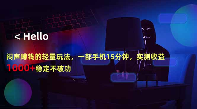 闷声赚钱的轻量玩法，一部手机15分钟，实测收益1000+稳定不破功-搞钱利器