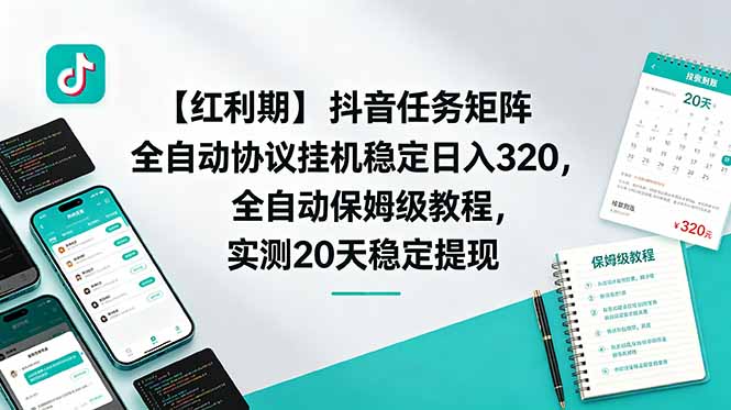 【红利期】抖音任务矩阵全自动协议挂机稳定日入 320，全自动保姆级教程，实测20天稳定提现-搞钱利器