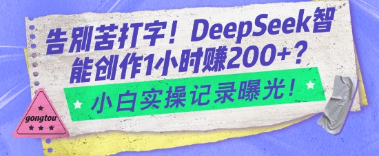 告别苦打字！DeepSeek智能创作1小时入2张？小白实操记录曝光-搞钱利器