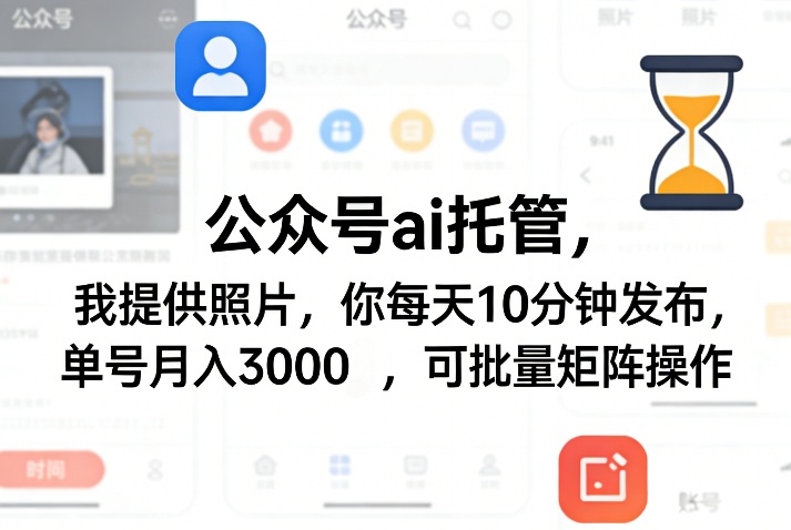 公众号ai托管，我提供照片，你每天10分钟发布，单号月入3000＋，可批量矩阵操作【揭秘】-搞钱利器