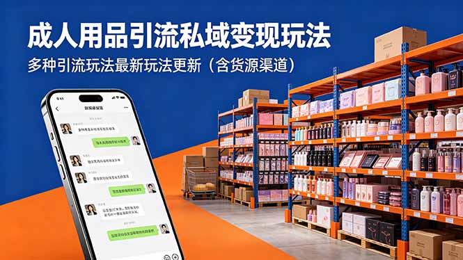 成人用品引流私域变现玩法，多种引流玩法最新玩法更新(含货源渠道-搞钱利器