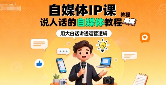 自媒体IP课，说人话的自媒体教程-搞钱利器