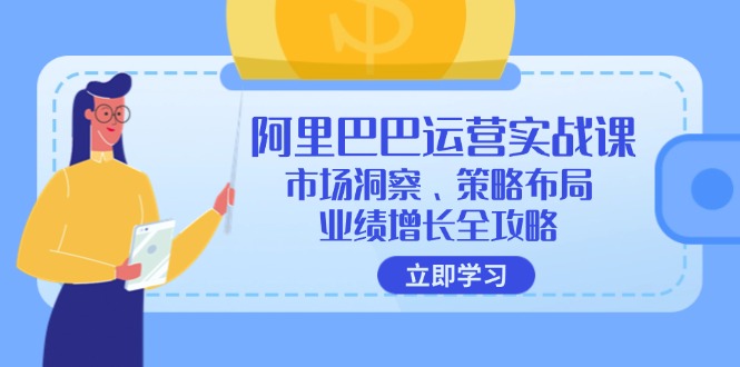 阿里巴巴运营实战课：市场洞察、策略布局、业绩增长全攻略-搞钱利器