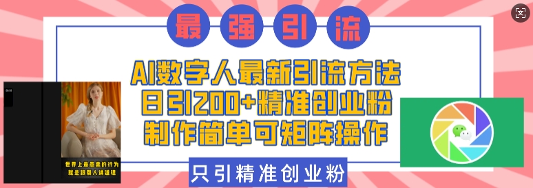 AI数字人最新引流方法，日引200+精准创业粉，制作简单可矩阵操作-搞钱利器
