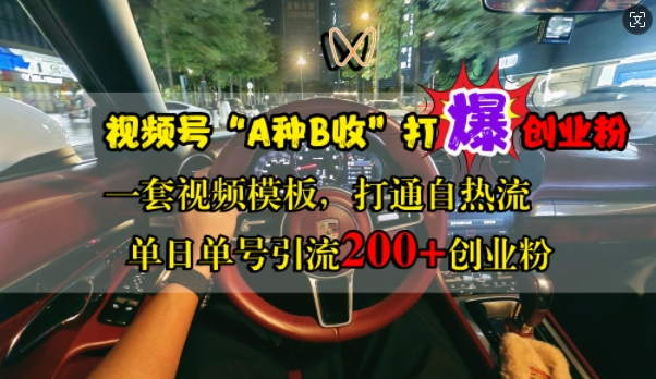 视频号“A种B收”打爆创业粉，一套视频模板打通自热流，单日单号引流200+创业粉-搞钱利器