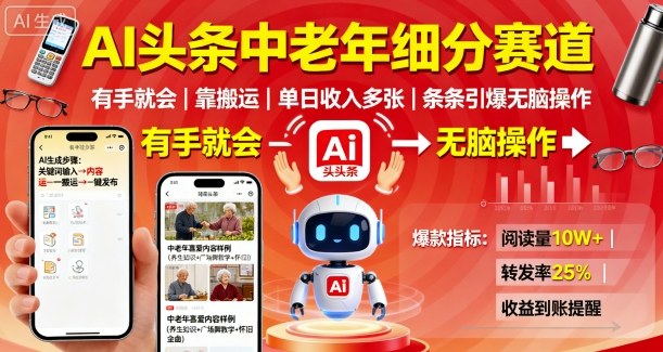 AI头条中老年细分赛道，有手就会靠搬运，单日收入多张，条条引爆无脑操作-搞钱利器