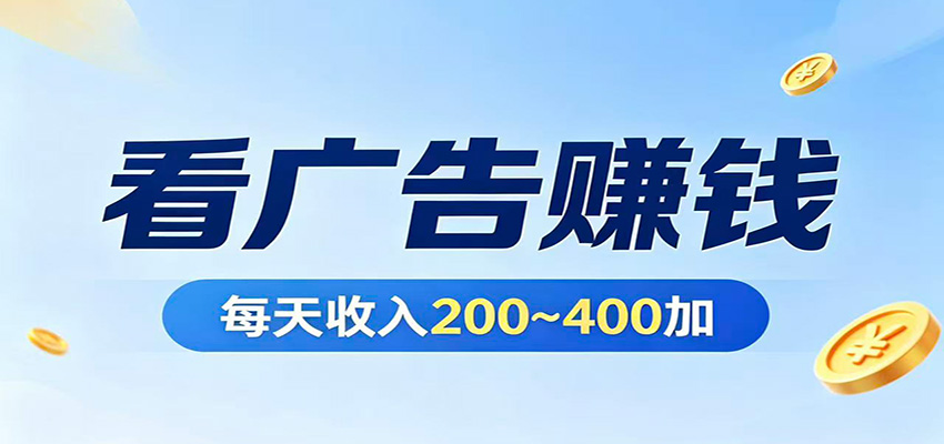 在家看广告日收300左右，零难度启动，不占时间，随时随地都能赚-搞钱利器