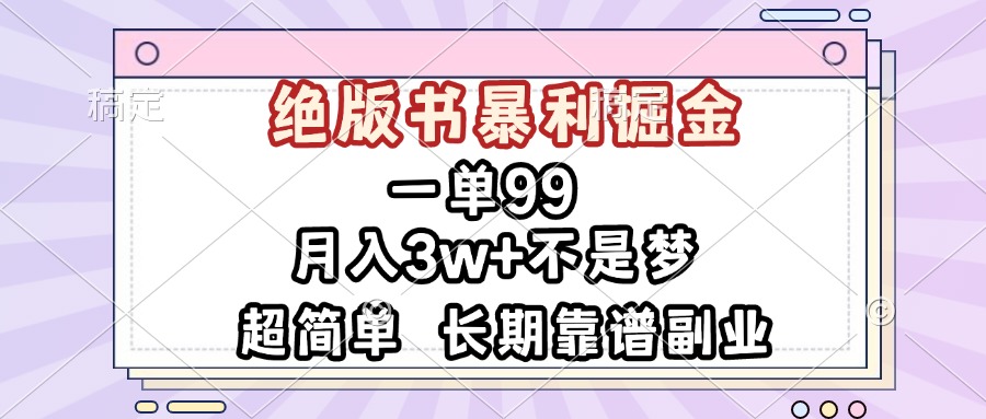 一单99，绝版书暴利掘金，超简单，月入3w+不是梦，长期靠谱副业-搞钱利器