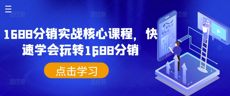 1688分销实战核心课程，快速学会玩转1688分销-搞钱利器