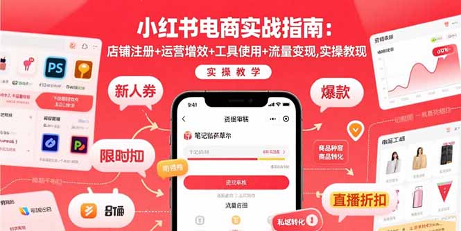 小红书电商实战指南：店铺注册+运营增效+工具使用+流量变现，实操教学-搞钱利器