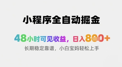 小程序全自动掘金，48小时可见收益，日入8张+长期稳定靠谱，小白宝妈轻松上手【揭秘】-搞钱利器