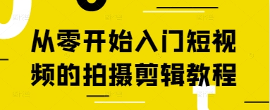 从零开始入门短视频的拍摄剪辑教程-搞钱利器