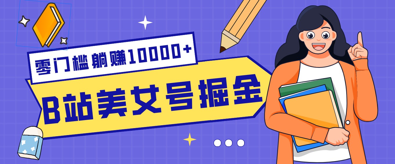 B站美女号掘金秘籍:网盘拉新躺赚10000+,玩法稳定新手也能做的长期副业-搞钱利器