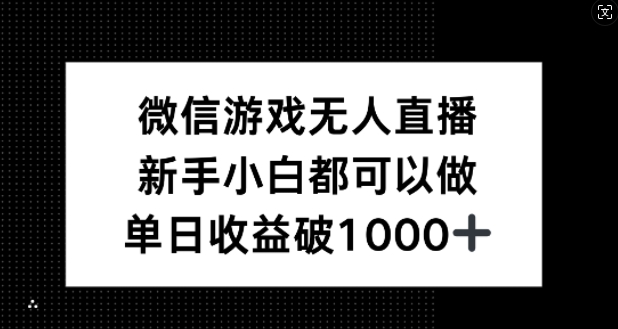 微信游戏无人直播，新手小白都可以做，单日收益破1k【揭秘】-搞钱利器