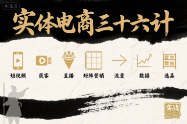 实体电商三十六计，短视频-获客-直播-矩阵营销-流量-数据-选品-搞钱利器