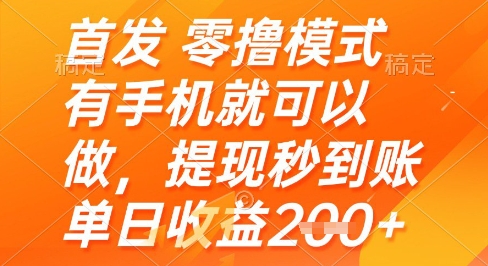 首发零撸模式，有手机就可以做，提现秒到账单日收益2张+【揭秘】-搞钱利器