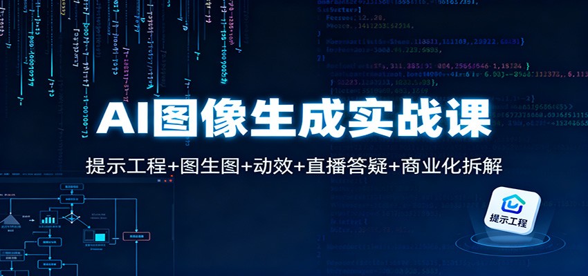 AI图像生成实战课：提示工程+图生图+动效+直播答疑+商业化拆解-搞钱利器