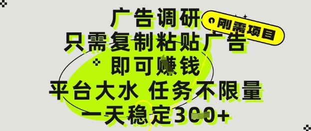 广告调研项目，只需复制粘贴广告即可挣钱，平台大水，任务不限量，一天3张【揭秘】-搞钱利器