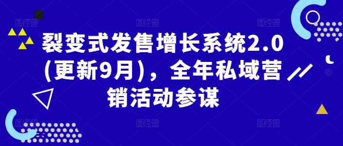 裂变式发售增长系统2.0(更新9月)，全年私域营销活动参谋-搞钱利器