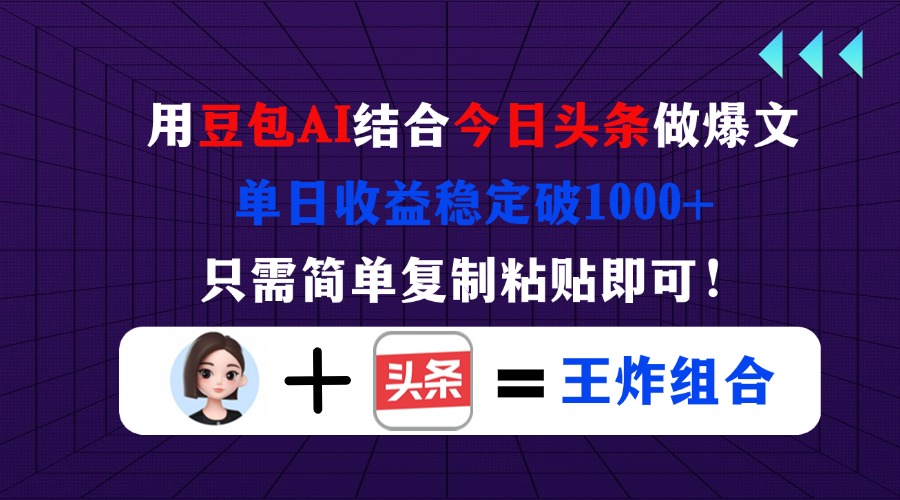 用豆包结合今日头条做爆文，单日收益稳定破1000+，只需简单复制粘贴即可！-搞钱利器