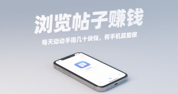 浏览帖子挣钱，每天动动手指几十米，有手机就能做【揭秘】-搞钱利器