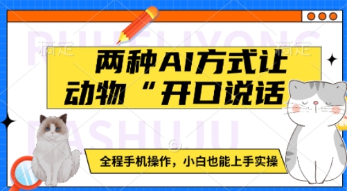 两种AI方式让动物“开口说话”  全程手机操作，小白也能上手实操-搞钱利器