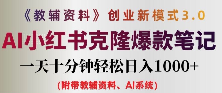 教辅资料项目创业新模式3.0.AI小红书克隆爆款笔记一天十分钟轻松日入1k+【揭秘】-搞钱利器