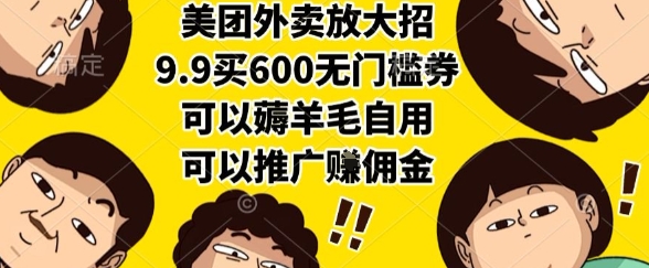 美团外卖放大招，9.9买600无门槛券，可以薅羊毛自用，可以推广挣佣金【揭秘】-搞钱利器