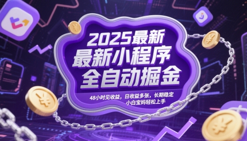 2025最新小程序全自动掘金，48小时见收益，日收益多张，长期稳定，小白宝妈轻松上手【揭秘】-搞钱利器
