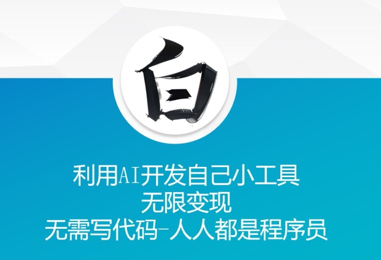 利用AI开发自己小工具 无限变现 无需写代码 人人都是程序员-搞钱利器