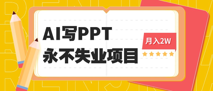 2025年用AI代写PPT打金，一单100-3K， 永不失业项目，细分蓝海领域-搞钱利器