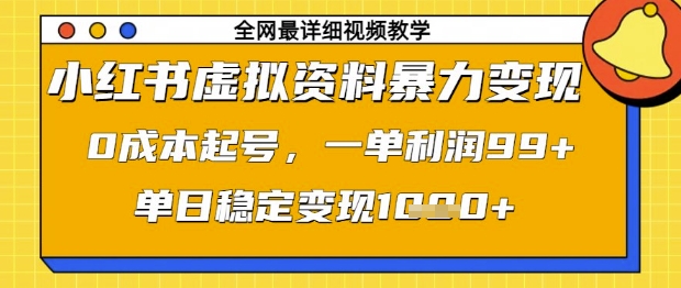 小红书虚拟资料暴力变现，0成本起号，一单利润99，单日稳定变现1k【揭秘】-搞钱利器
