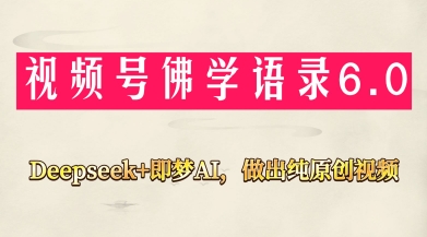 视频号佛学禅语6.0，用Deepseek+即梦ai，做纯原创视频，新手小白，也能月入1W+-搞钱利器