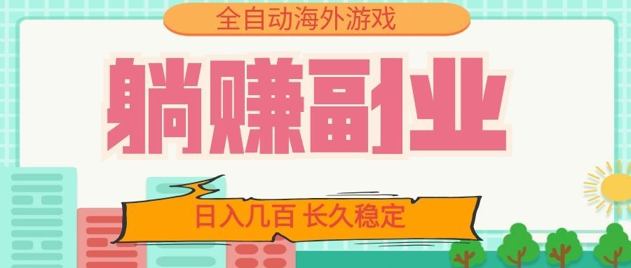 全自动海外游戏躺赚副业：日入几百，长久稳定，小白可操作！-搞钱利器