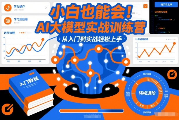 小白也能会！AI大模型实战训练营，从入门到实战轻松上手-搞钱利器