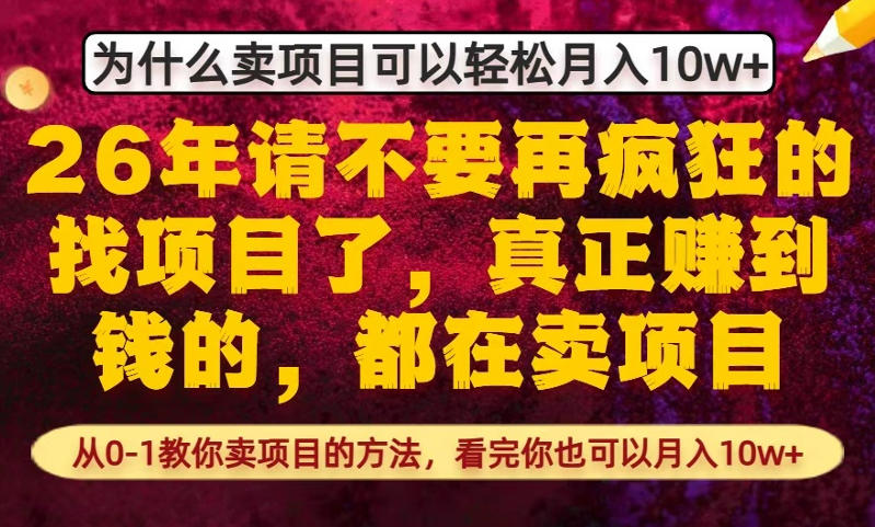 为什么真正賺到钱的都在卖项目，从0-1教你卖项目的方法，看完你也可以月入10w+【揭秘】-搞钱利器