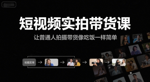 短视频实拍带货课，让普通人拍摄带货像吃饭一样简单-搞钱利器