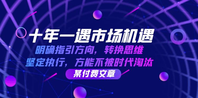 十年 一遇 市场机遇，明确指引方向，转换思维，坚定执行，方能不被时代…-搞钱利器