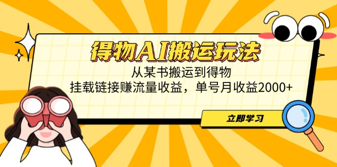 得物AI搬运玩法，从某书搬运到得物，挂载链接赚流量收益，单号月收益2000+-搞钱利器