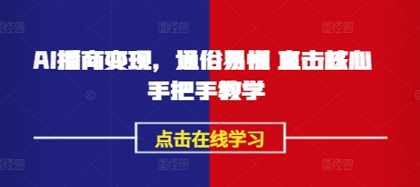 AI播商变现，通俗易懂 直击核心 手把手教学-搞钱利器
