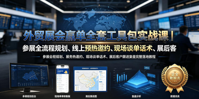 外贸展会赢单全套工具包实战课｜参展全流程规划、线上预热邀约、现场谈单话术、展后客户跟进复盘完整落地教程-搞钱利器
