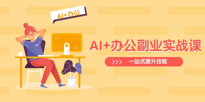 AI+办公副业实战课：从Excel到PPT，从行业分析到视频制作，一站式提升技能-搞钱利器