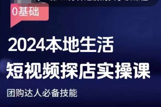 团购达人短视频课程，2024本地生活短视频探店实操课，团购达人必备技能-搞钱利器