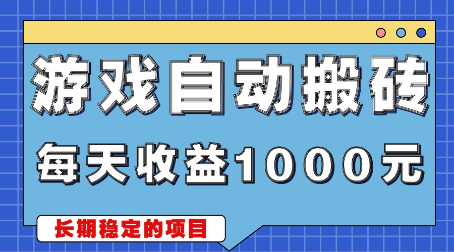游戏无脑自动搬砖，每天收益1000+ 稳定简单的副业项目-搞钱利器