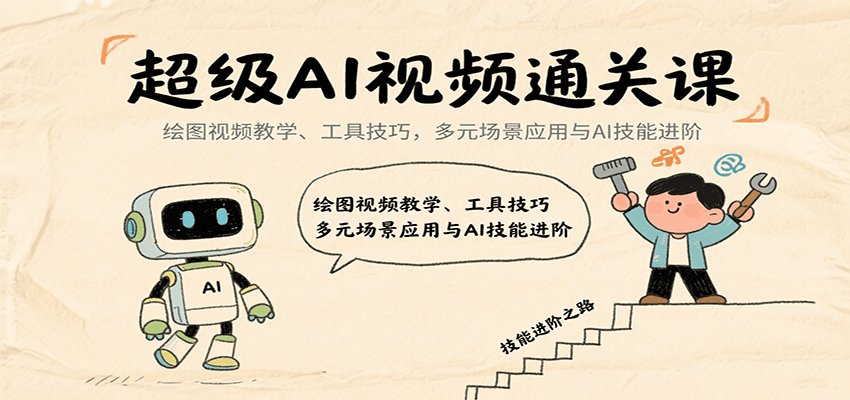 超级AI视频通关课：绘图视频教学、工具技巧，多元场景应用与AI技能进阶-搞钱利器