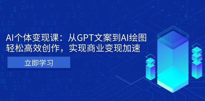 AI个体变现课：从GPT文案到AI绘图，轻松高效创作，实现商业变现加速-搞钱利器