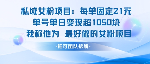 私域女粉项目：每单固定21块，单日变现超1k+，最好做的女粉项目-搞钱利器